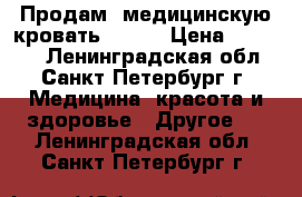 Продам  медицинскую кровать Armed › Цена ­ 20 000 - Ленинградская обл., Санкт-Петербург г. Медицина, красота и здоровье » Другое   . Ленинградская обл.,Санкт-Петербург г.